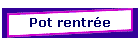 Pot rentre